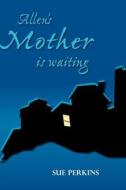 Allen's Mother Is Waiting di Sue Perkins edito da AUTHORHOUSE