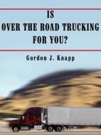 Is Over The Road Trucking For You? di Gordon  Knapp edito da Authorhouse