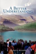 A Better Understanding (vol. 1) di G Ancel Killion edito da Xlibris Corporation