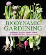 Biodynamic Gardening: Grow Healthy Plants and Amazing Produce with the Help of the Moon and Nature#s Cycles di Dk edito da DK PUB