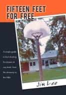 Fifteen Feet for Free: A Simple Guide to Foul Shooting for Players at Level - From the Driveway to the NBA di Jim Lee edito da AUTHORHOUSE