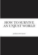 How to Survive an Unjust World di J. D edito da Lulu.com
