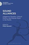 Sound Alliances: Indigenous Peoples, Cultural Politics, and Popular Music in the Pacific di Philip Hayward edito da BLOOMSBURY 3PL
