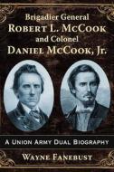 Brigadier General Robert L. McCook and Colonel Daniel McCook, Jr.: A Union Army Dual Biography di Wayne Fanebust edito da MCFARLAND & CO INC