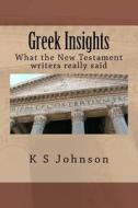 Greek Insights: New Testament Meanings from the Original Language di K. S. Johnson edito da Createspace