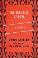 The Republic of Love di Carol Shields edito da OPEN ROAD MEDIA