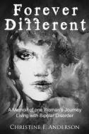 Forever Different: A Memoir of One Woman's Journey Living with Bipolar Disorder di Christine F. Anderson edito da Createspace