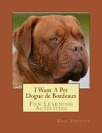 I Want a Pet Dogue de Bordeaux: Fun Learning Activities di Gail Forsyth edito da Createspace