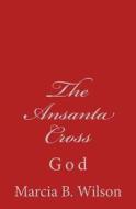 The Ansanta Cross: God di Marcia Batiste Smith Wilson edito da Createspace