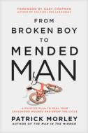 From Broken Boy to Mended Man: A Positive Plan to Heal Your Childhood Wounds and Break the Cycle di Patrick Morley edito da TYNDALE MOMENTUM