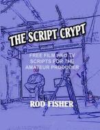 The Script Crypt: Free Film and TV Scripts for Amateur Producers di Rod Fisher edito da Createspace