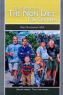The Secret of the Non Diet for Children: Educate Yourself - Teach Your Children di M. D. Rudy Kachmann edito da Createspace