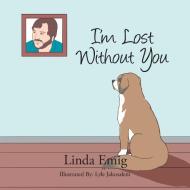 I'm Lost Without You di Linda Emig edito da Xlibris