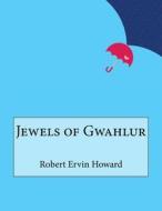 Jewels of Gwahlur di Robert Ervin Howard edito da Createspace