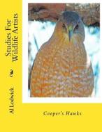 Cooper's Hawks: Studies for Wildlife Artists di Al Lodwick edito da Createspace Independent Publishing Platform