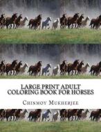 Large Print Adult Coloring Book for Horses di Chinmoy Mukherjee edito da Createspace