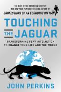 Touching the Jaguar: Transforming Fear Into Action to Change Our Lives and the World di John Perkins edito da BERRETT KOEHLER PUBL INC