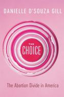 The Choice to Kill: The Abortion Epidemic in America di Danielle D'Souza Gill edito da CTR STREET