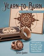 Yearn to Burn: A Pyrography Master Class di Simon Easton edito da Fox Chapel Publishing