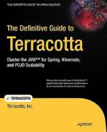 The Definitive Guide to Terracotta: Cluster the JVM for Spring, Hibernate and POJO Scalability di Terracotta Inc Inc edito da SPRINGER A PR TRADE