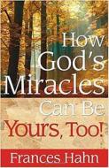 How God's Miracles Can Be Yours, Too! di Frances Hahn edito da CREATION HOUSE