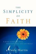 The Simplicity of Faith di Paula Martin edito da XULON PR