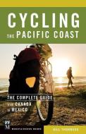 Cycling the Pacific Coast: The Complete Guide from Canada to Mexico di Bill Thorness edito da MOUNTAINEERS BOOKS