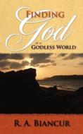 Finding God in a Godless World di R. a. Biancur edito da XULON PR