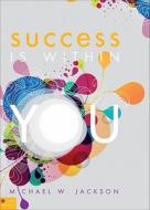 Success Is Within You di Michael W. Jackson edito da Tate Publishing & Enterprises