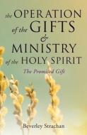 The Operation of the Gifts & Ministry of the Holy Spirit di Beverley Strachan edito da XULON PR