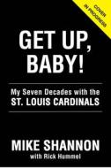 Get Up, Baby!: My Seven Decades with the St. Louis Cardinals di Mike Shannon, Rick Hummel edito da TRIUMPH BOOKS