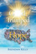God Trumped the US and Us with Hope di Brendan Kelly edito da URLink Print & Media, LLC