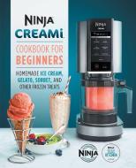 Ninja Creami Cookbook for Beginners: Homemade Ice Cream, Gelato, Sorbet, and Other Frozen Treats di Ninja Test Kitchen edito da ROCKRIDGE PR