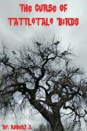 The Curse of Tattletale Birds di Robert J edito da XULON PR