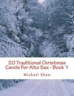 20 TRADITIONAL CHRISTMAS CAROLS FOR ALTO di MICHAEL SHAW edito da LIGHTNING SOURCE UK LTD