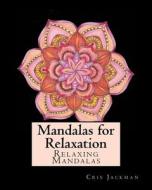 MANDALAS FOR RELAXATION: ADULT COLORING di CRIS JACKMAN edito da LIGHTNING SOURCE UK LTD
