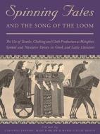 Spinning Fates and the Song of the Loom: The Use of Textiles, Clothing and Cloth Production as Metaphor, Symbol and Narrative Device in Greek and Lati edito da OXBOW BOOKS