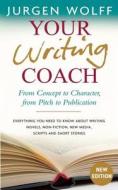 Your Writing Coach: From Concept to Character, from Pitch to Publication - Everything You Need to Know about Writing Novels, Non-Fiction, di Jurgen Wolff edito da Nicholas Brealey Publishing