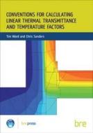 Conventions For Calculating Linear Thermal Transmittance And Temperature Factors di Tim Ward, C. Sanders edito da Ihs Bre Press