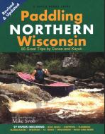 Paddling Northern Wisconsin: 82 Great Trips by Canoe and Kayak (Rev) di Mike Svob edito da BOWER HOUSE