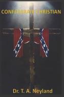 CONFEDERATE CHRISTIAN di T. A. NEYLAND edito da LIGHTNING SOURCE UK LTD