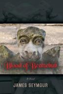 Blood Of Beelzebub di James Seymour edito da Booklocker.com