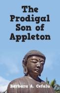 The Prodigal Son Of Appleton di BARBARA A. CEFALU edito da Lightning Source Uk Ltd