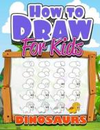 How to Draw for Kids: How to Draw Dinosaurs for Kids: A Fun Step by Step Drawing Book for Awesome Cute Dinosaurs Collection (Easy Funny Acti di How to Draw for Kids edito da Createspace Independent Publishing Platform