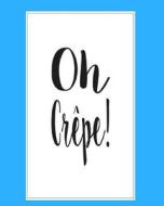 Oh Crepe!: Blank Cookbook Recipes & Notes, Recipes Journal Diary di Cool Journal edito da Createspace Independent Publishing Platform