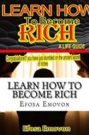 Learn How to Become Rich: A Life Guide di Efosa Emmanuuel Emovon edito da Createspace Independent Publishing Platform