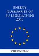 Energy (Summaries of Eu Legislation) 2018 di The Law Library edito da Createspace Independent Publishing Platform
