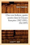 Chez Nos Indiens, Quatre Annees Dans La Guyane Francaise (1887-1891).(Ed.1893) di Henri Coudreau edito da Hachette Livre - Bnf