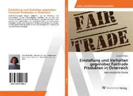Einstellung und Verhalten gegenüber Fairtrade Produkten in Österreich di Nicolai Winkler edito da AV Akademikerverlag