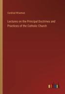 Lectures on the Principal Doctrines and Practices of the Catholic Church di Cardinal Wiseman edito da Outlook Verlag